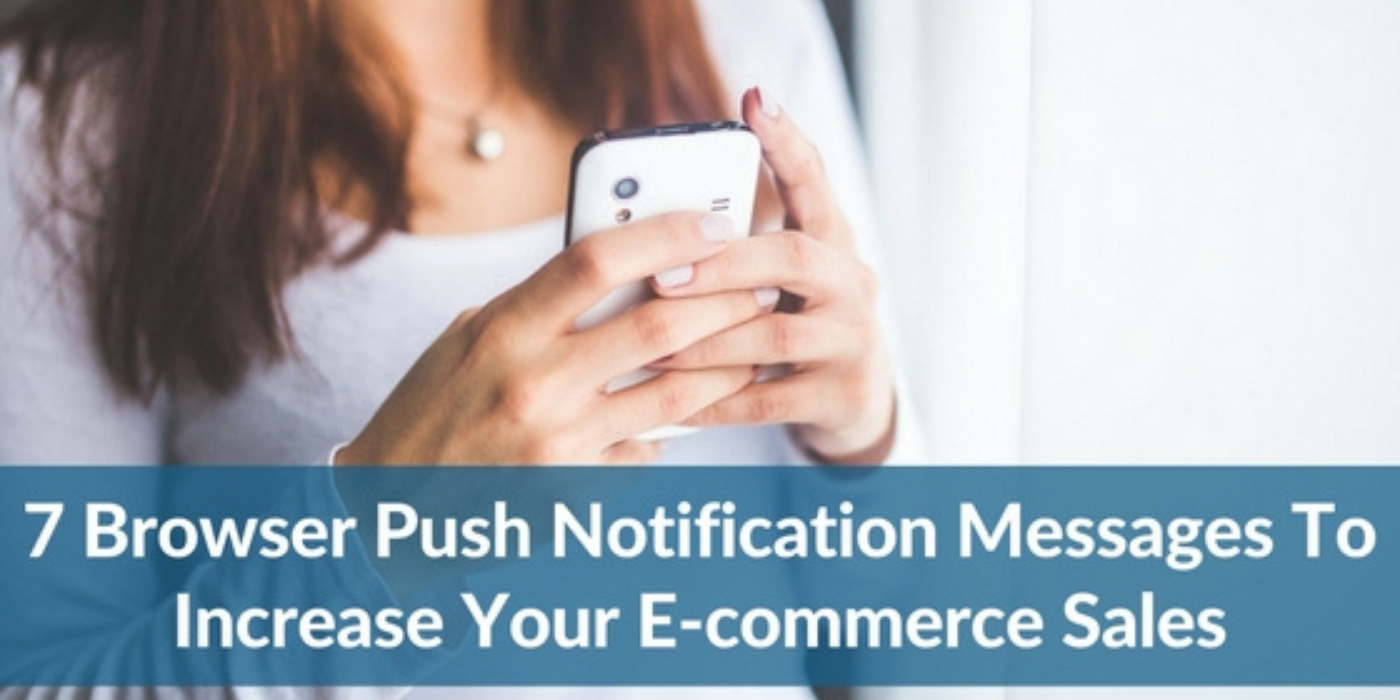 7 Browser Push Notification Messages To Increase Your Ecommerce Sales