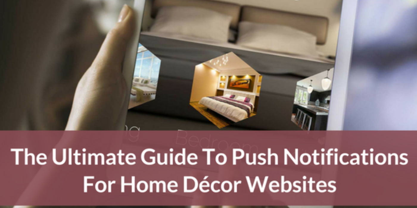 The Ultimate Guide To Push Notifications For Home Décor Websites