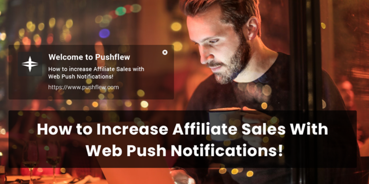 How to Increase Affiliate Sales With Web Push Notifications!