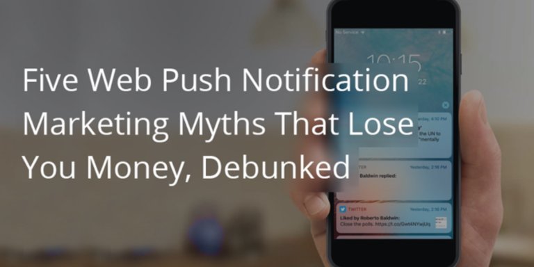 Five Web Push Notification Marketing Myths That Lose You Money, Debunked
