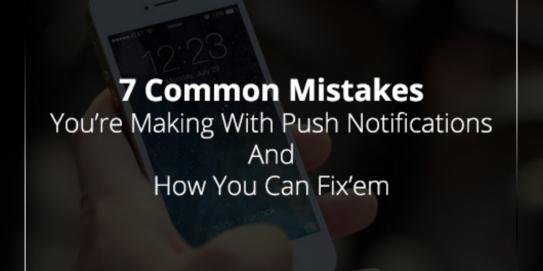 7 Common Mistakes You’re Making With Push Notifications And How You Can Fix’em