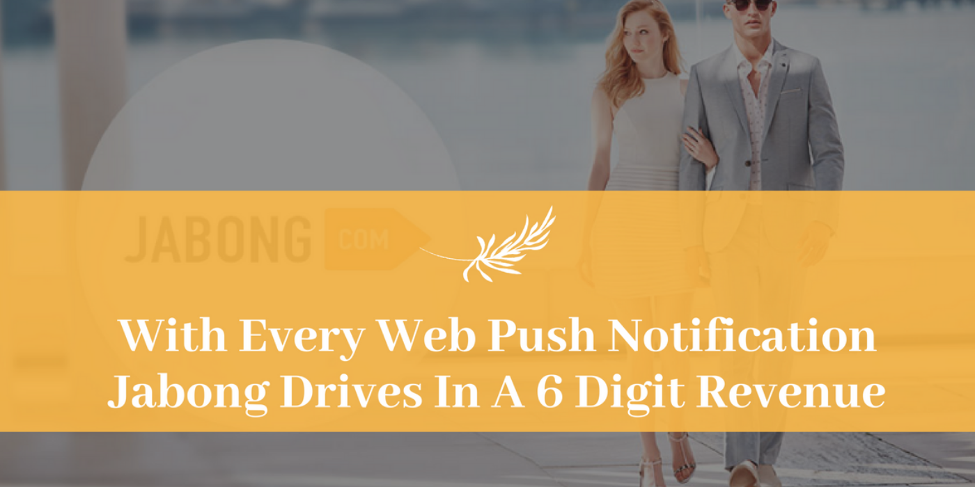 With Every Web Push Notification Jabong Drives In A 6 Digit Revenue