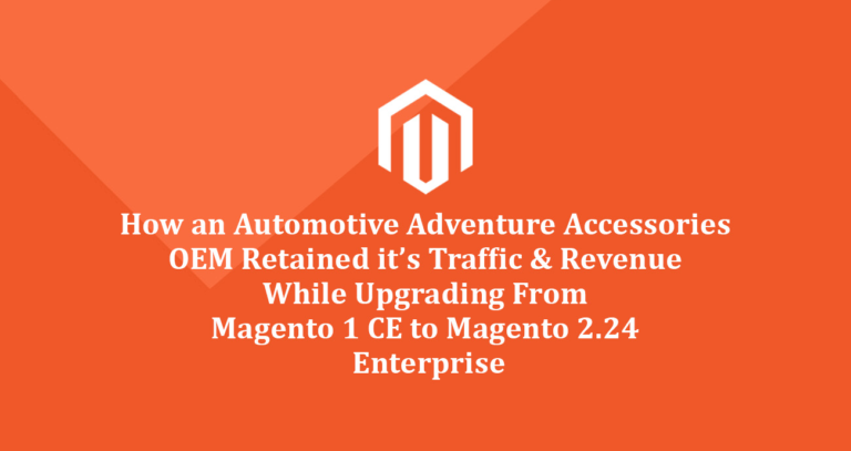 How an Automotive Adventure  Accessories OEM Retained  Traffic & Revenue  While Upgrading  From Magento 1 CE to Magento 2.24 Enterprise