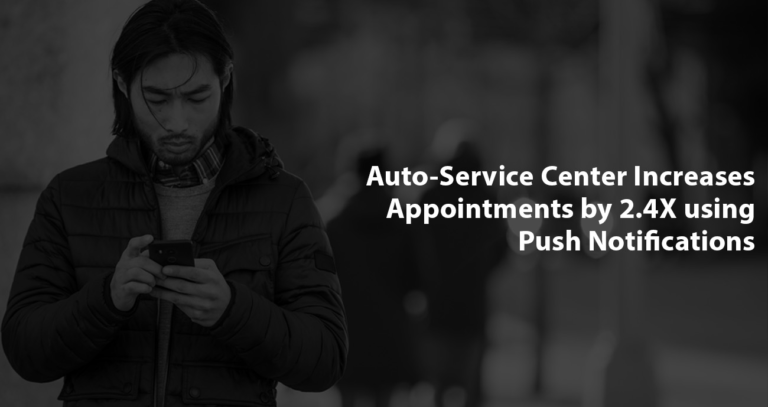 Auto-Service Center Increases Appointments by 2.4X using Push Notifications