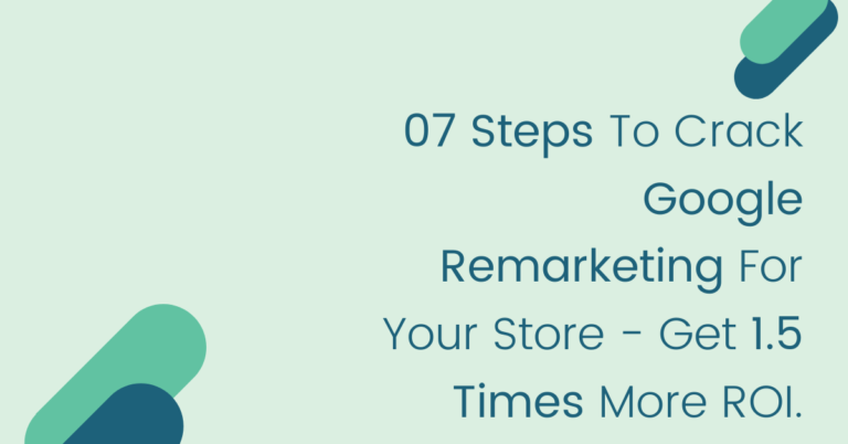 07 Steps To Crack Google Remarketing For Your Store – Get 1.5 Times More ROI