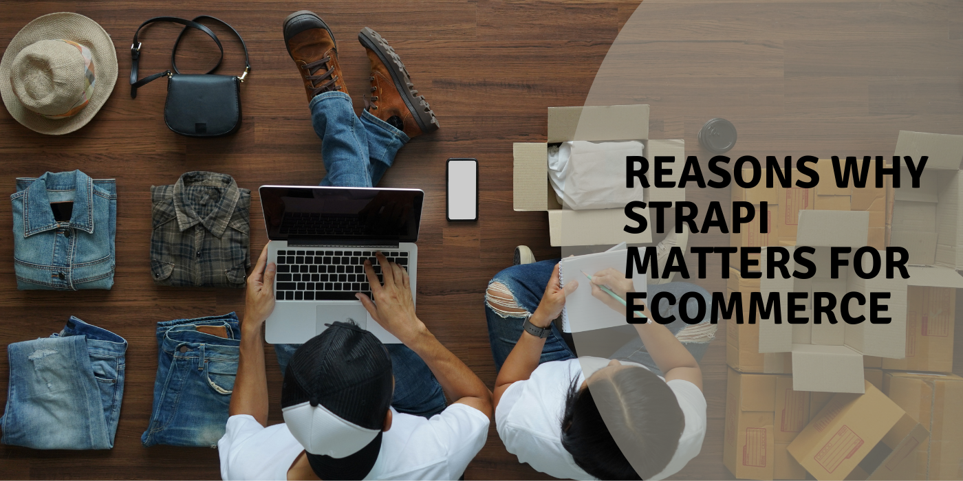 Reasons Why Strapi Matters for Ecommerce