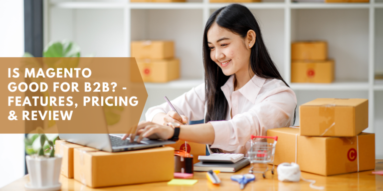 Is Magento Good For B2B? – Features, Pricing & Review 2022