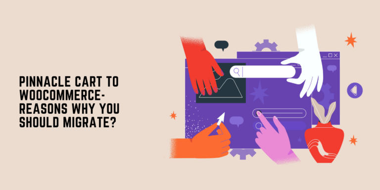Pinnacle Cart To WooCommerce-7 Reasons Why You Should Migrate?