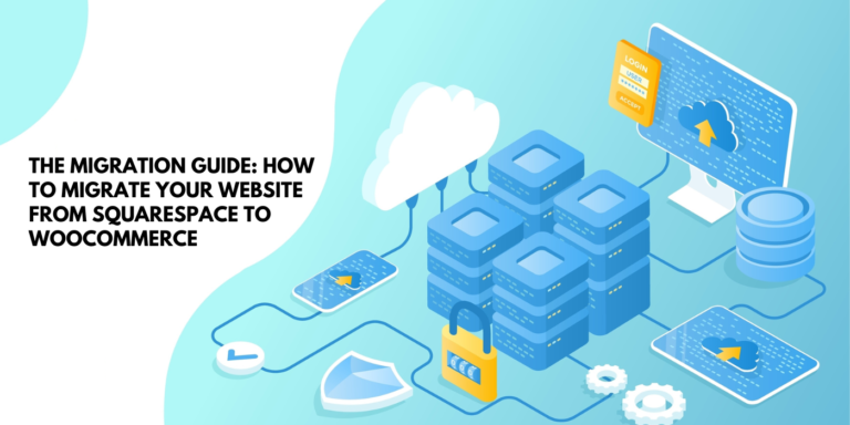 The Migration Guide: How To Migrate Your Website From Squarespace To WooCommerce