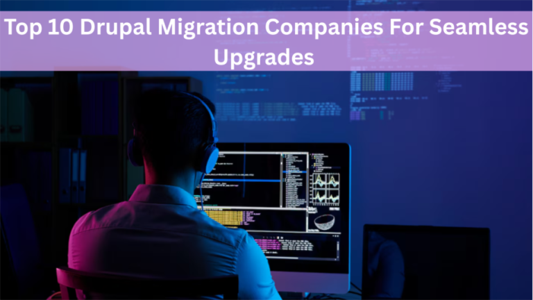 Top 10 Drupal Migration Companies For Seamless Upgrades