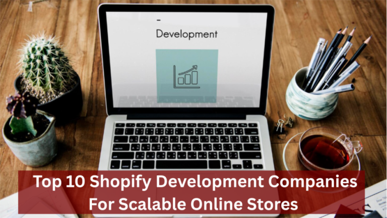 Top 10 Shopify Development Companies For Scalable Online Stores