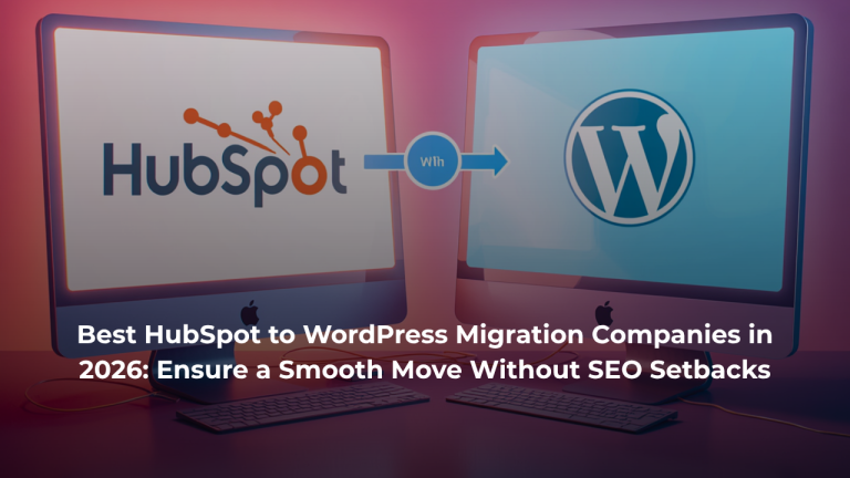 Best HubSpot to WordPress Migration Companies in 2026: Ensure a Smooth Move Without SEO Setbacks