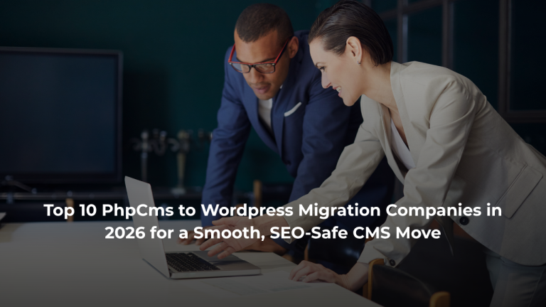 Top 10 PhpCms to WordPress Migration Companies in 2026 for a Smooth, SEO-Safe CMS Move